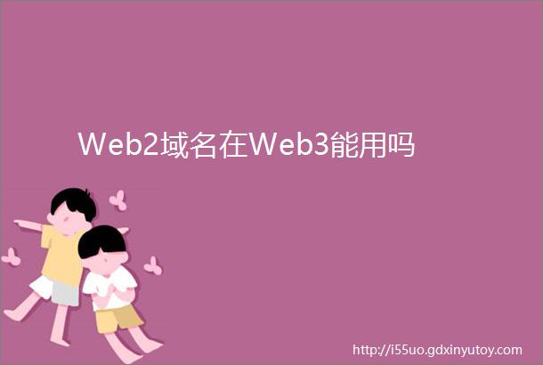 Web2域名在Web3能用吗
